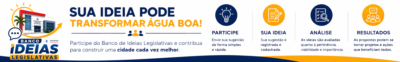 Banco de Ideias Legislativas: sua ideia pode transformar Água Boa! Participe, envie sua sugestão, ela será analisada pela Câmara e pode se tornar projeto ou ação.